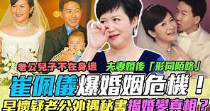 早懷疑老公外遇秘書？崔佩儀鬧離婚淚崩吐婚姻最大難關！夫妻婚後「形同陌路」，自爆家中只剩下狗女兒陪她？｜每周精選