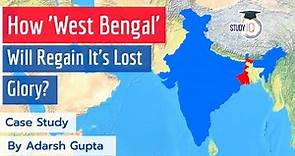 Is West Bengal regaining its lost glory? A Case Study of West Bengal - History, Present & Future