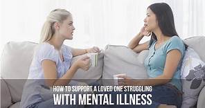 How to Support a Loved One Struggling With Mental Illness