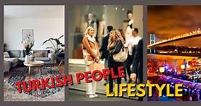Turkish People Lifestyle In Turkey in the 21st Century!