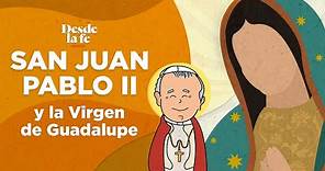 San Juan Pablo II, un gran devoto de la Virgen de Guadalupe