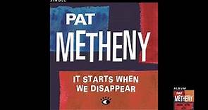 Pat Metheny - It Starts When We Disappear (Official Audio)