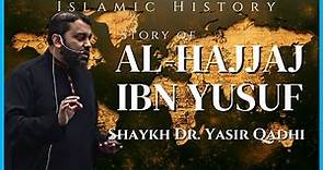 Story of Al-Hajjaj ibn Yusuf | Shaykh Dr. Yasir Qadhi