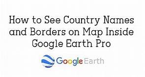 How to See Country Names and Borders on Map Inside Google Earth Pro