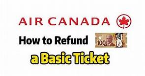 Air Canada Basic Ticket REFUND : What you need to KNOW