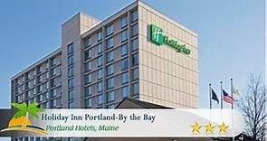 Holiday Inn Portland-By the Bay - Portland Hotels, Maine