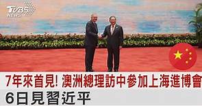 【7年來首見! 澳洲總理訪中參加上海進博會 6日見習近平】