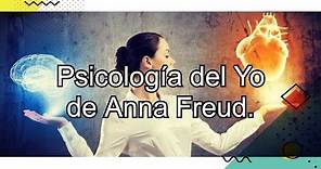 Psicología del Yo. Anna Freud. Canal de Psicología y Educación.