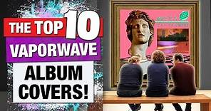Top 10 Vaporwave Album Covers!