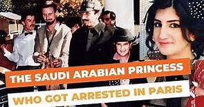 The only princess of Saudi Arabia King "Hassa bint Salman who is she & why she was arrested in Paris