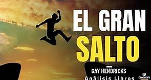 EL GRAN SALTO (Coaching para llevar Tu Vida al Siguiente Nivel de Gay Hendricks) Resumen de Libros