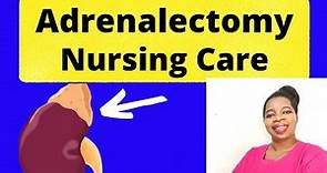Adrenalectomy; pre and post operative Nursing care
