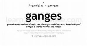 Pronunciation of Ganges | Definition of Ganges