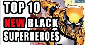 Top 10 NEW Black Superheroes! #blacksuperheroes