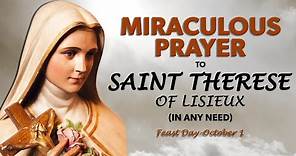 MIRACULOUS PRAYER TO SAINT THERESE OF LISIEUX (IN ANY NEED)