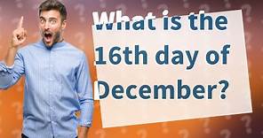 What is the 16th day of December?