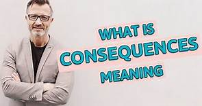 Consequences | Meaning of consequences