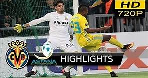 FC Astana vs Villarreal CF 2-3 - extended Highlights & All Goals (uefa europa league) 23/11/ 2017 HD