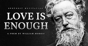Love is Enough – William Morris (Powerful Life Poetry)