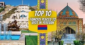top 10 famous places to visit in Yerevan the capital city of Armenia