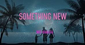 Wiz Khalifa - Something New (Feat. Ty Dolla $Ign) Lyrics | Baby, Come Give Me Something New (Ooh)