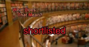 What does shortlisted mean?