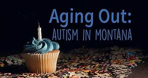 Aging Out: Autism In Montana:Aging Out: Autism In Montana
