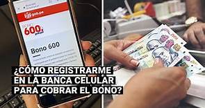 Bono 600 soles: ¿Cómo registrarse en la banca celular para cobrar el subsidio?