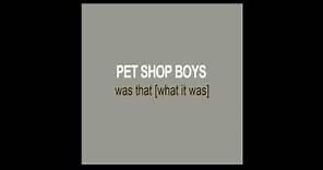Was That [What It Was]? - Pet Shop Boys