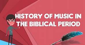 What is History of music in the biblical period?, Explain History of music in the biblical period