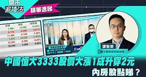 【ET開市直擊】（精華）中國恒大3333股價大漲1成升穿2元 內房股點睇？