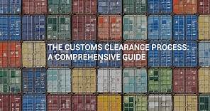 The Customs Clearance Process: A Comprehensive Guide