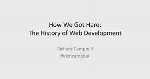 How We Got Here - The History of Web Development - Richard Campbell