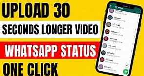 How To Upload A Video Longer Than 30 Seconds On Your WhatsApp Status With One Click