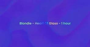 Blondie - Heart Of Glass - 1 hour