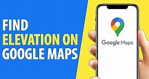 How to Find Elevation on Google Maps