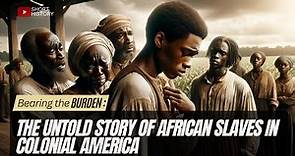 Bearing the Burden: The Untold Story of African Slaves in Colonial America #AfricanSlavesinAmerica