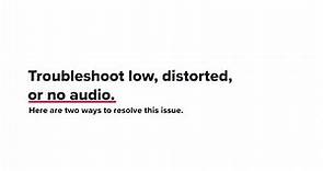Troubleshoot Low, Distorted, or No Audio
