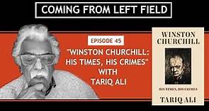 45 - “Winston Churchill: His Times, His Crimes” with Tariq Ali