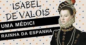 Mulheres na História #73: ISABEL DE VALOIS, uma Médici rainha da Espanha