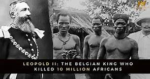 Leopold II: The Belgian King Who Killed 10 Million Africans