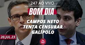 Bom dia 247: Campos Neto tenta censurar Galípolo (20.7.23)