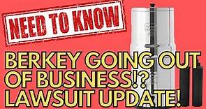 Berkey Water Filters Going Out of Business?! Lawsuit Update!