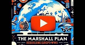 The Marshall Plan: Rebuilding Europe Post-WWII