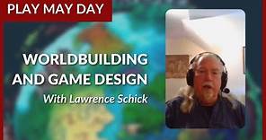 Worldbuilding and Game Design with Lawrence Schick - Play May Day