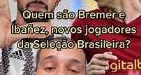 Quem são Bremer e Ibanez, os novos jogadores da seleção brasileira?