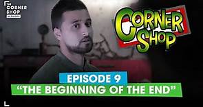 CORNER SHOP | EPISODE 9 "The Beginning Of The End" [1080p HD]