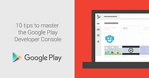 10 tips to master the Google Play Console