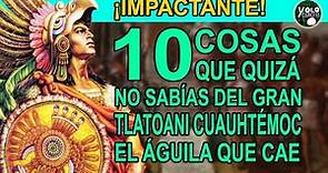 10 cosas que quizá no sabías del gran Tlatoani Cuauhtémoc – El águila que cae.