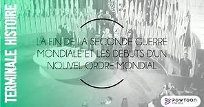 TERMINALE La fin de la Seconde Guerre mondiale et les débuts d'un nouvel ordre mondial (1945-1948)